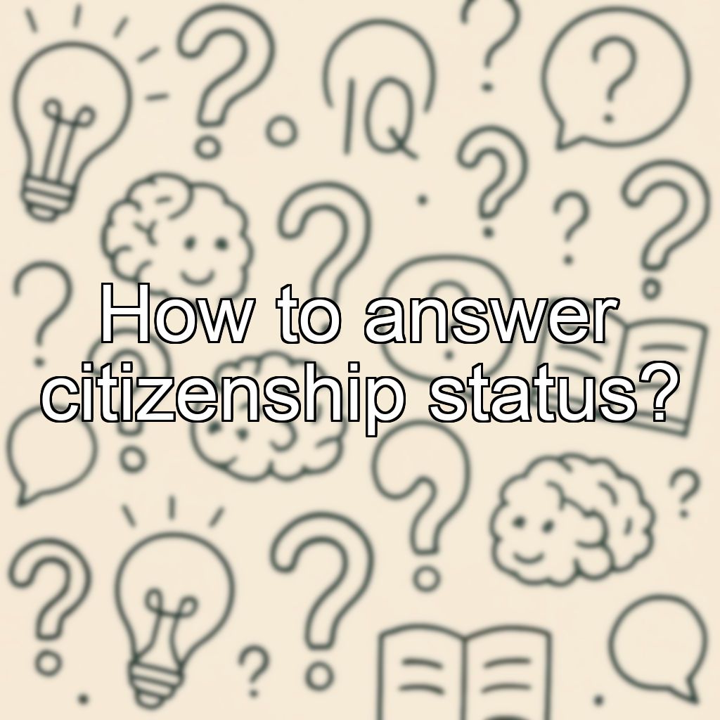 How to answer citizenship status?