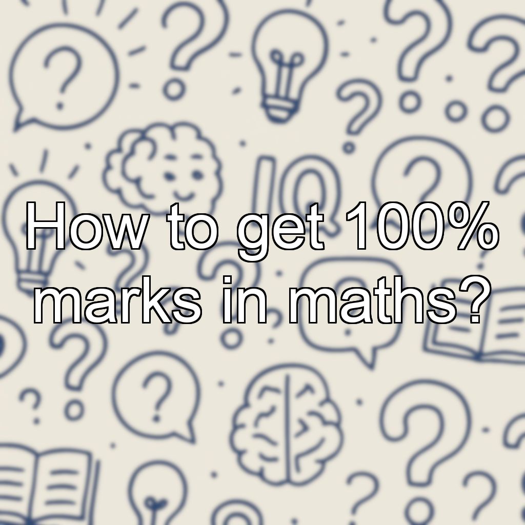 How to get 100% marks in maths?