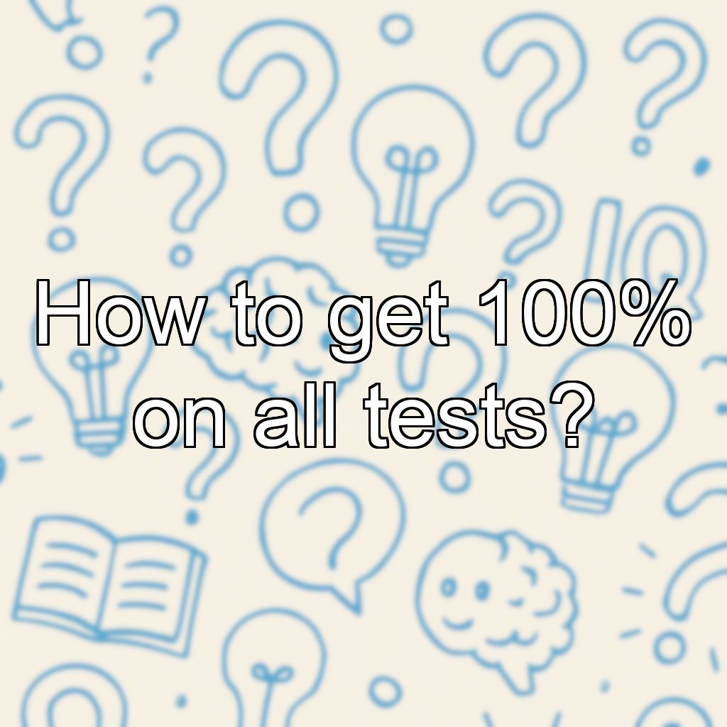 How to get 100% on all tests?