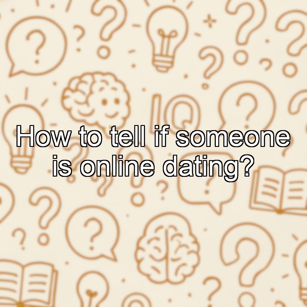 How to tell if someone is online dating?