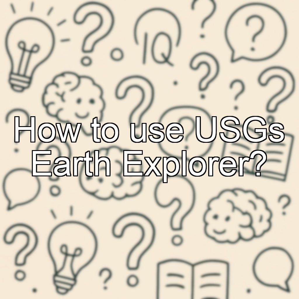 How to use USGs Earth Explorer?