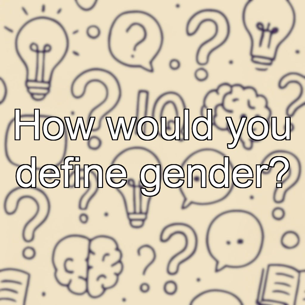 How would you define gender?