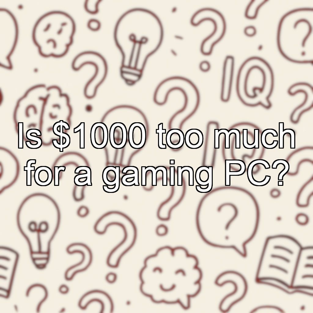 Is $1000 too much for a gaming PC?