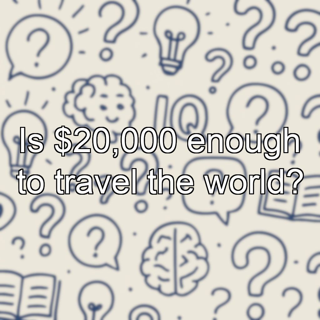Is $20,000 enough to travel the world?