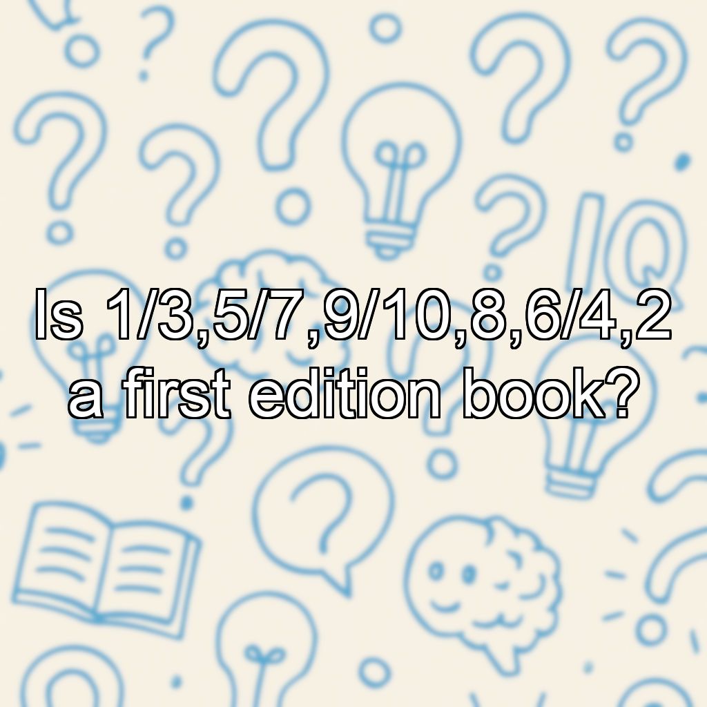 Is 1/3,5/7,9/10,8,6/4,2 a first edition book?