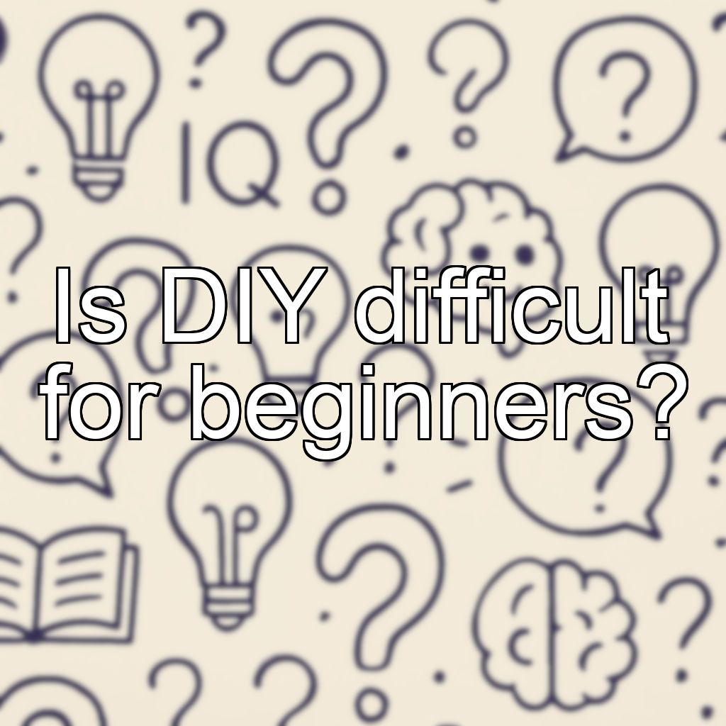 Is DIY difficult for beginners?
