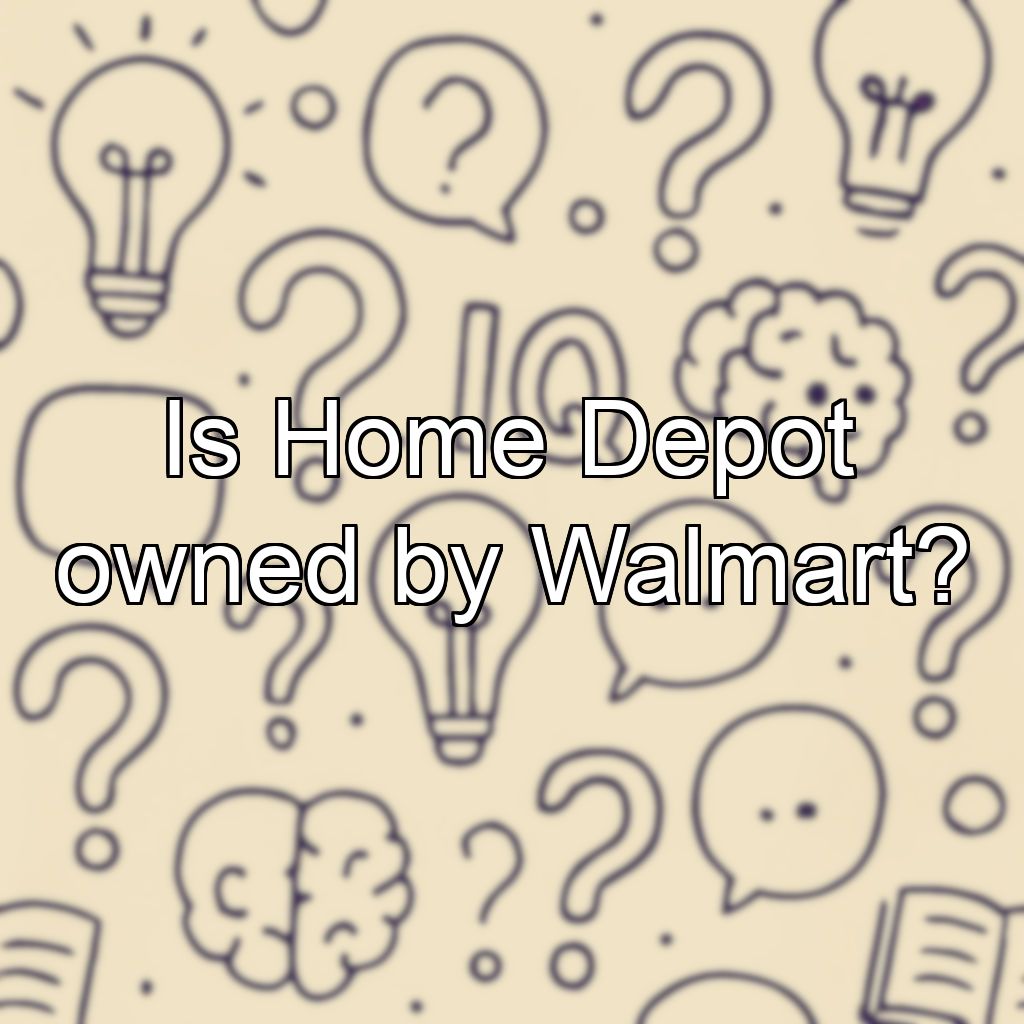 Is Home Depot owned by Walmart?