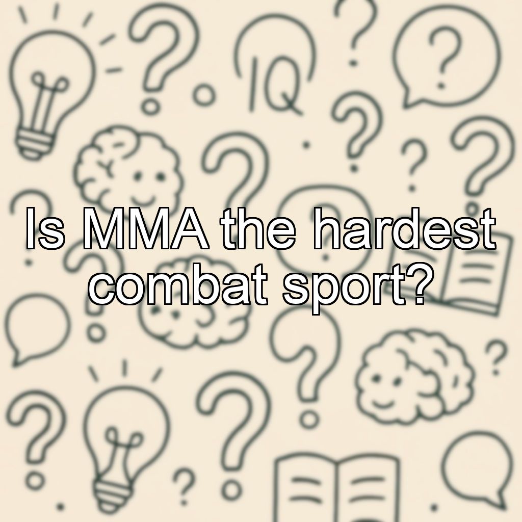 Is MMA the hardest combat sport?