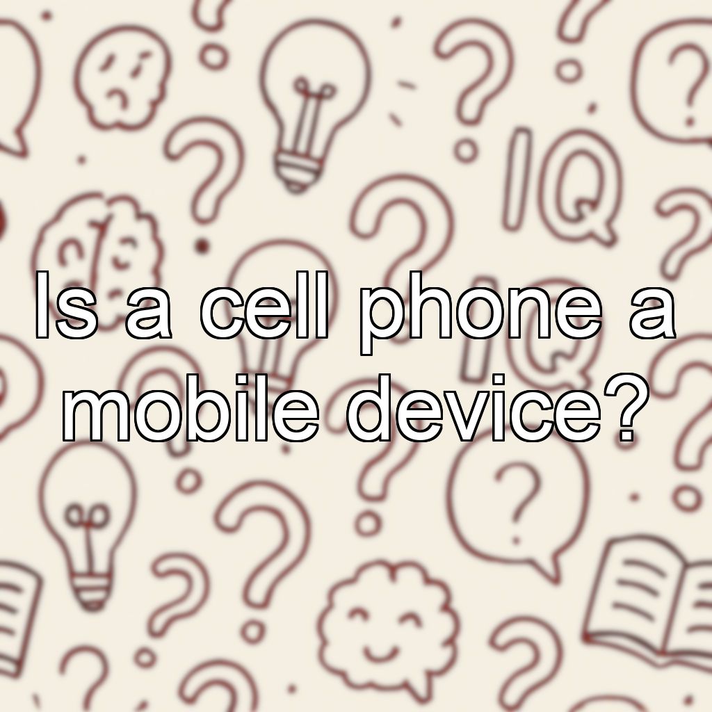Is a cell phone a mobile device?