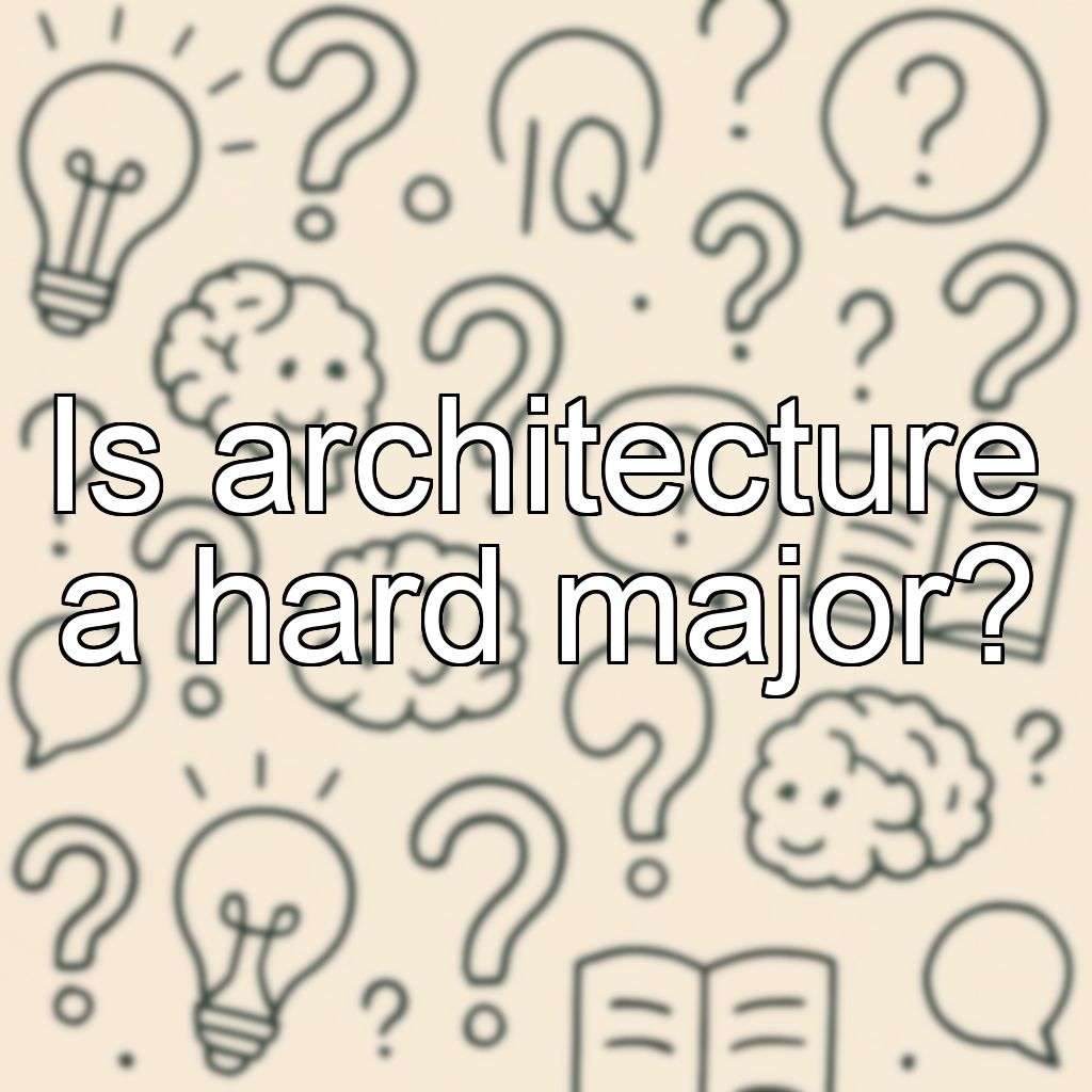 Is architecture a hard major?