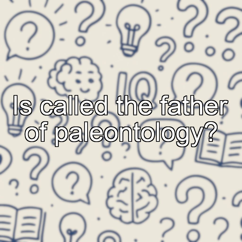 Is called the father of paleontology?
