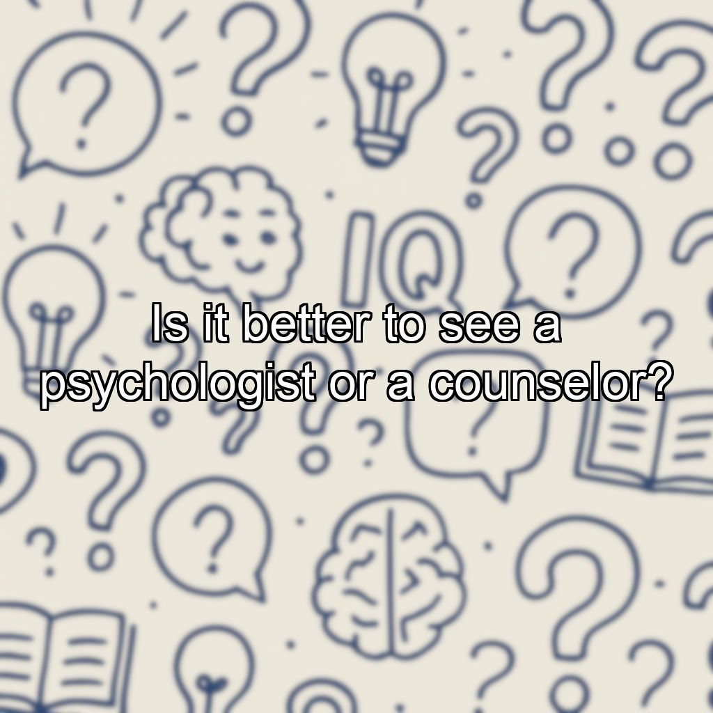 Is it better to see a psychologist or a counselor?