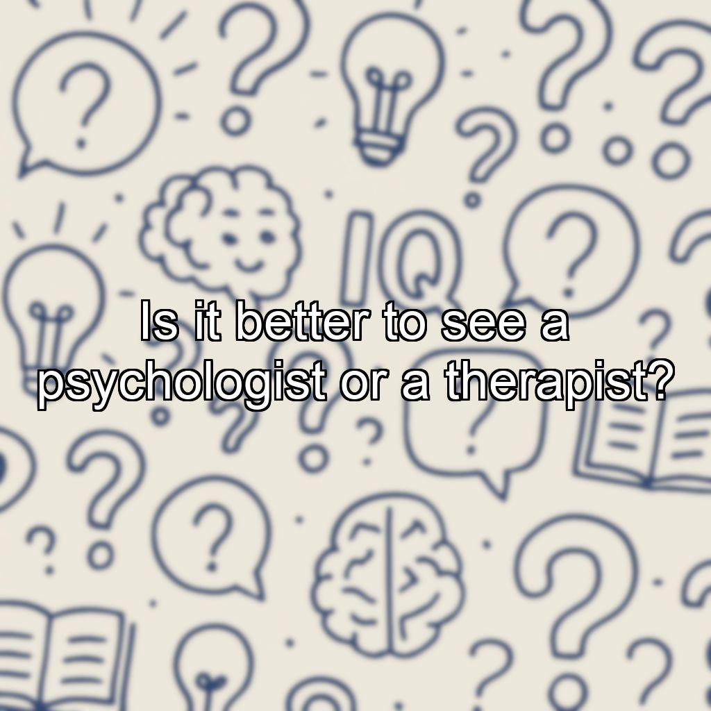 Is it better to see a psychologist or a therapist?