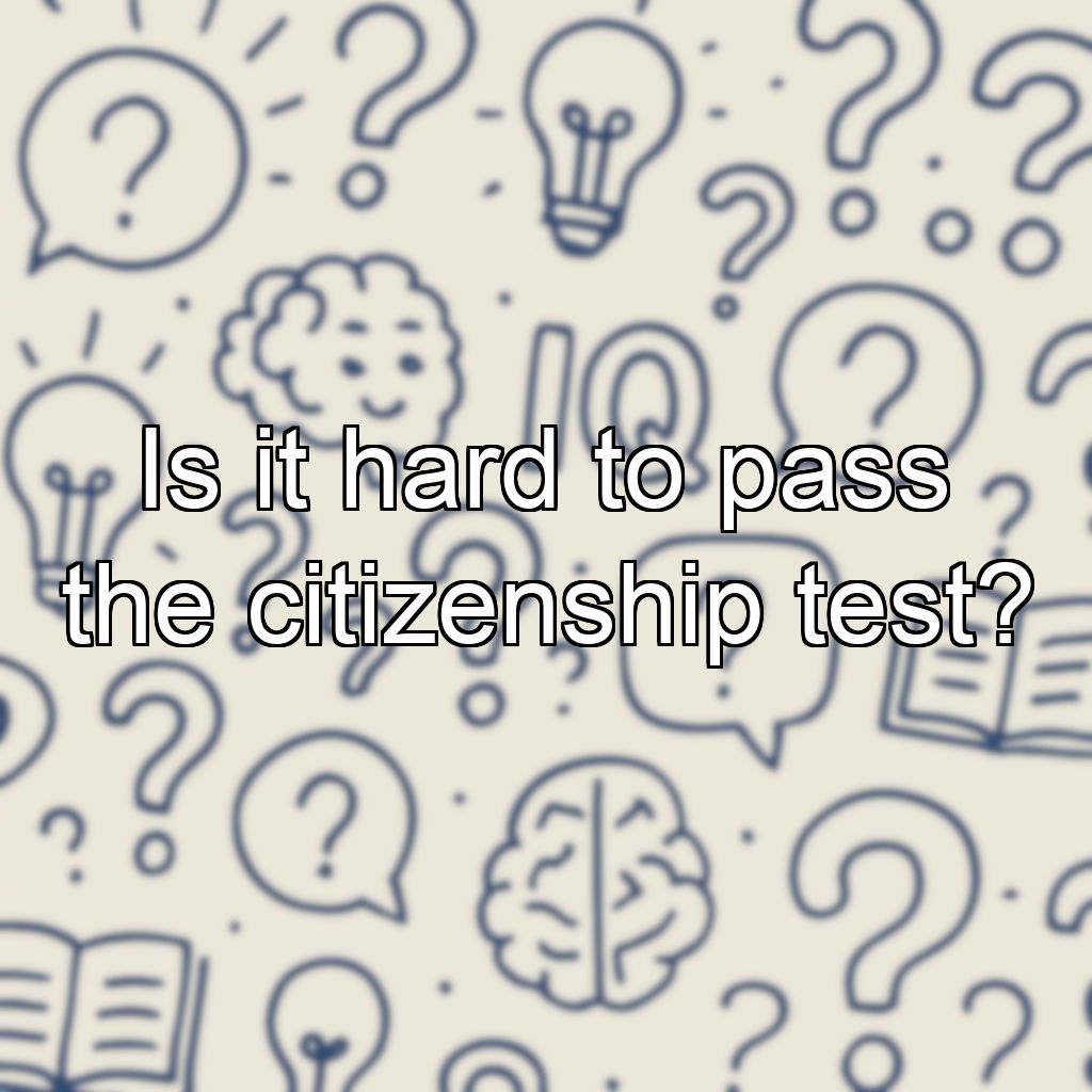 Is it hard to pass the citizenship test?