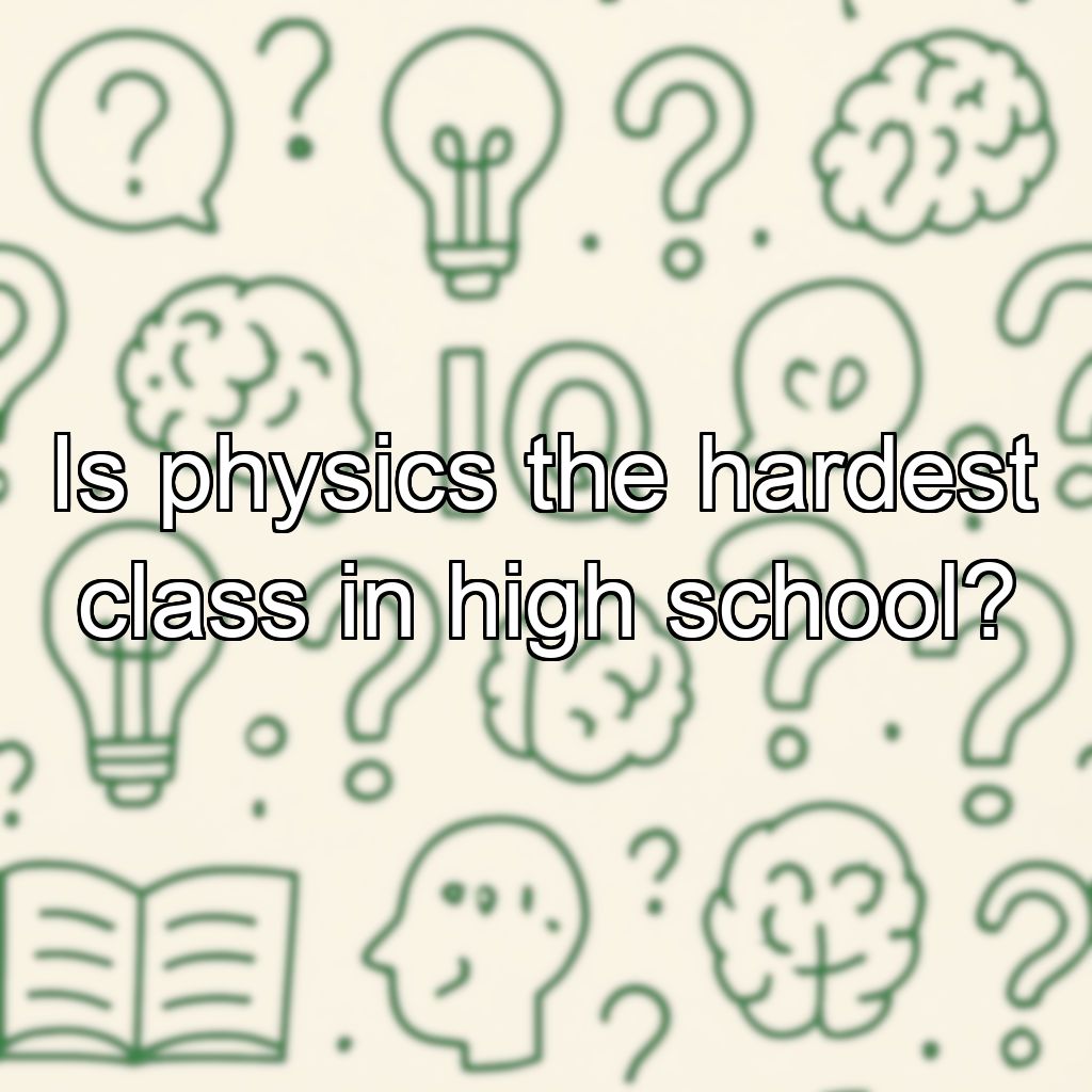 Is physics the hardest class in high school?