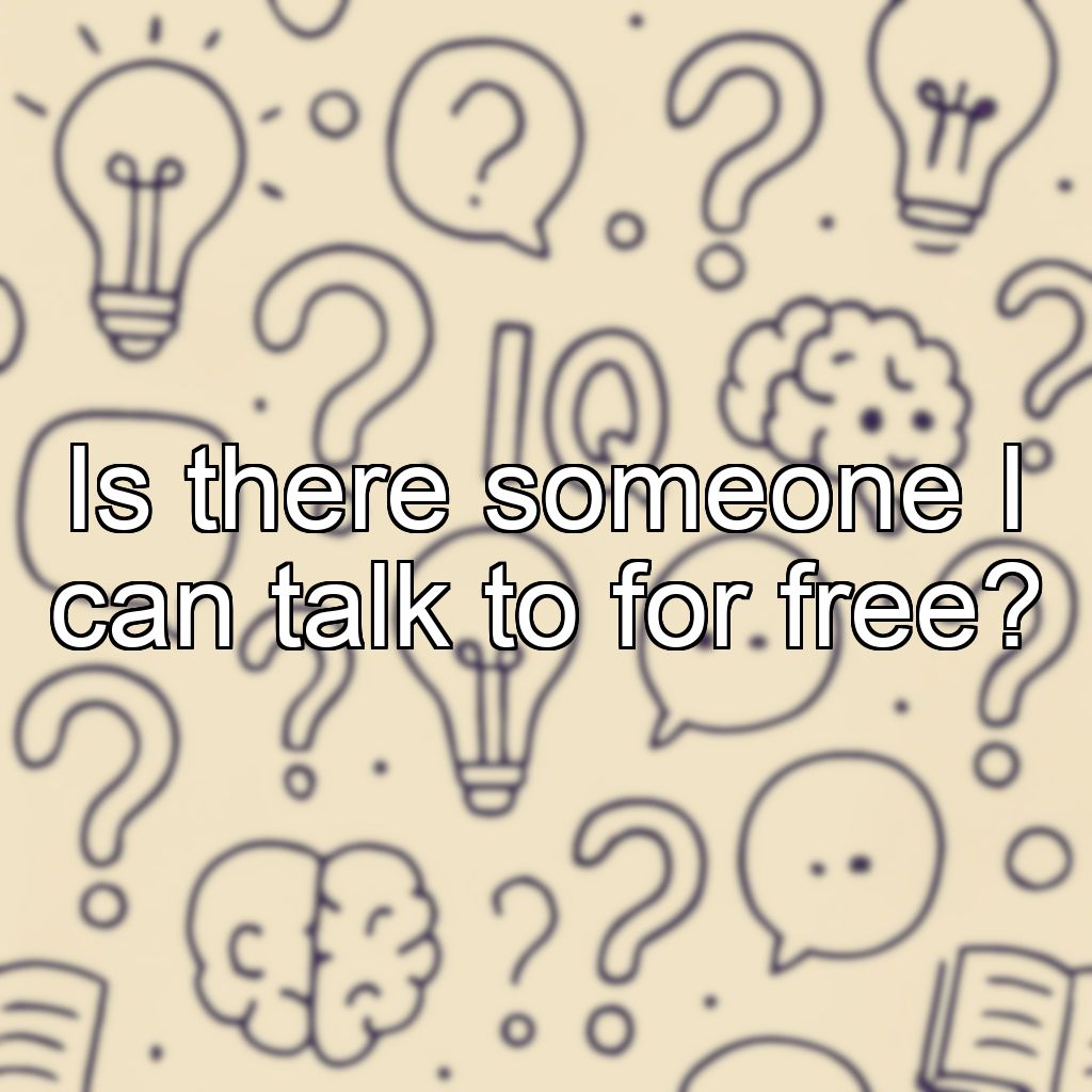 Is there someone I can talk to for free?