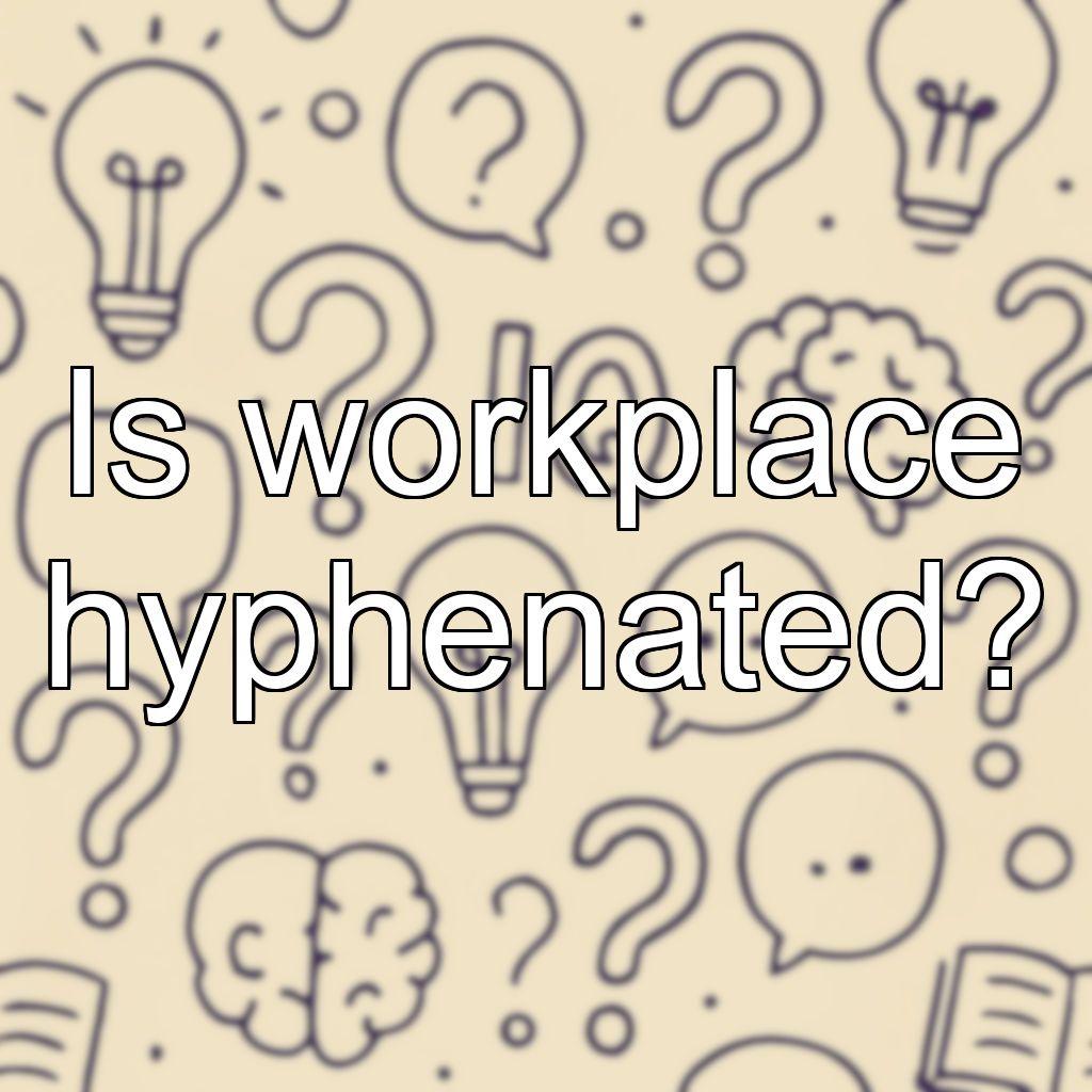 Is workplace hyphenated?