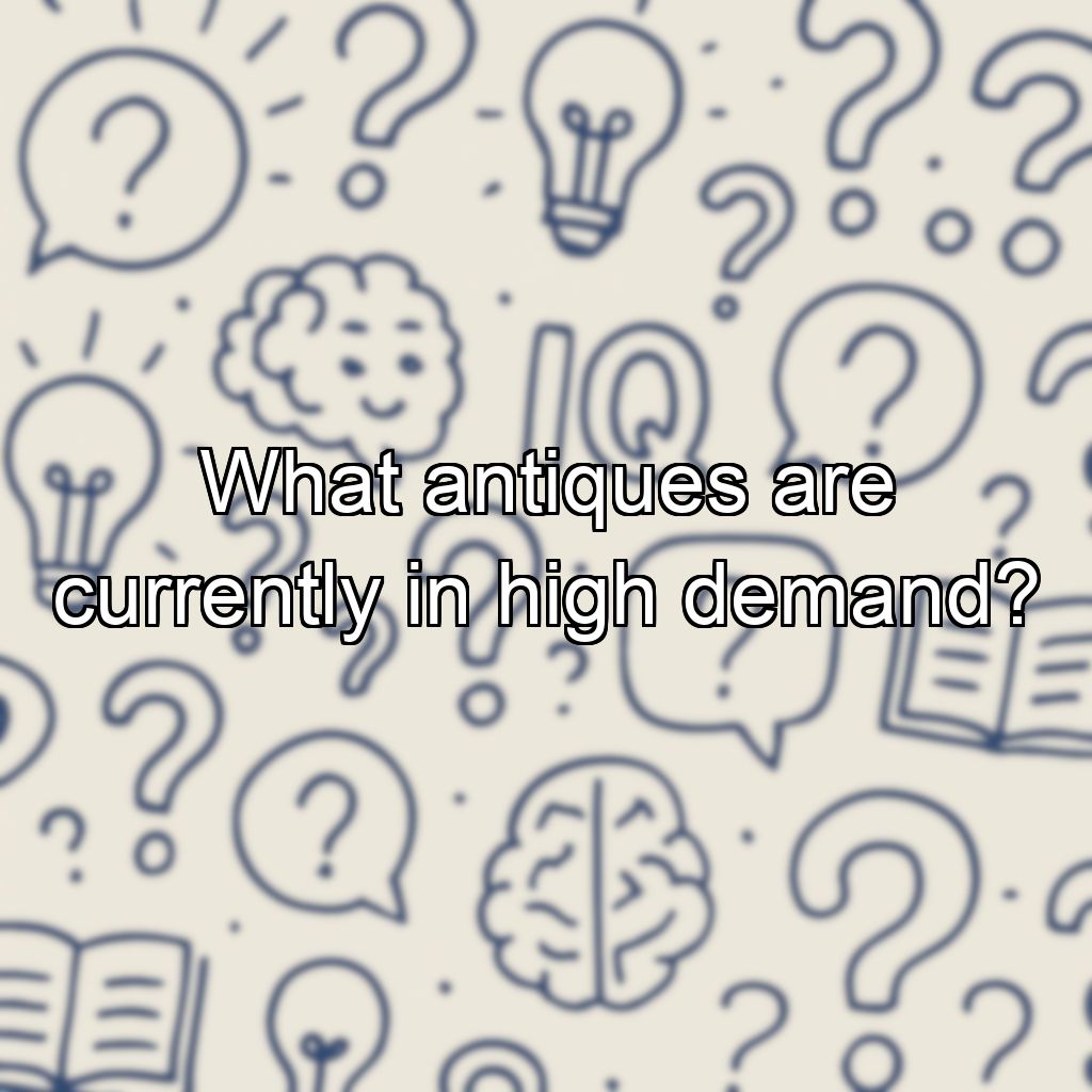 What antiques are currently in high demand?