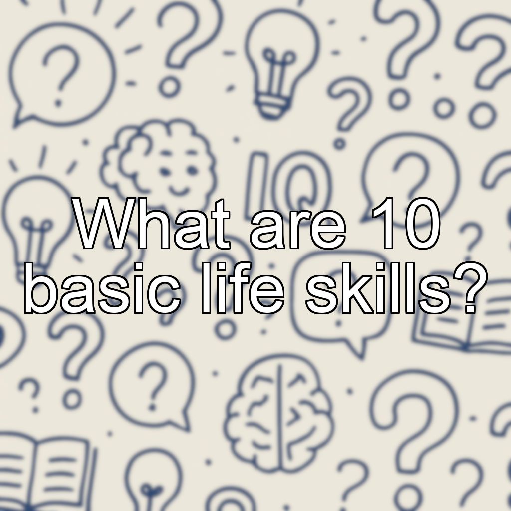What are 10 basic life skills?
