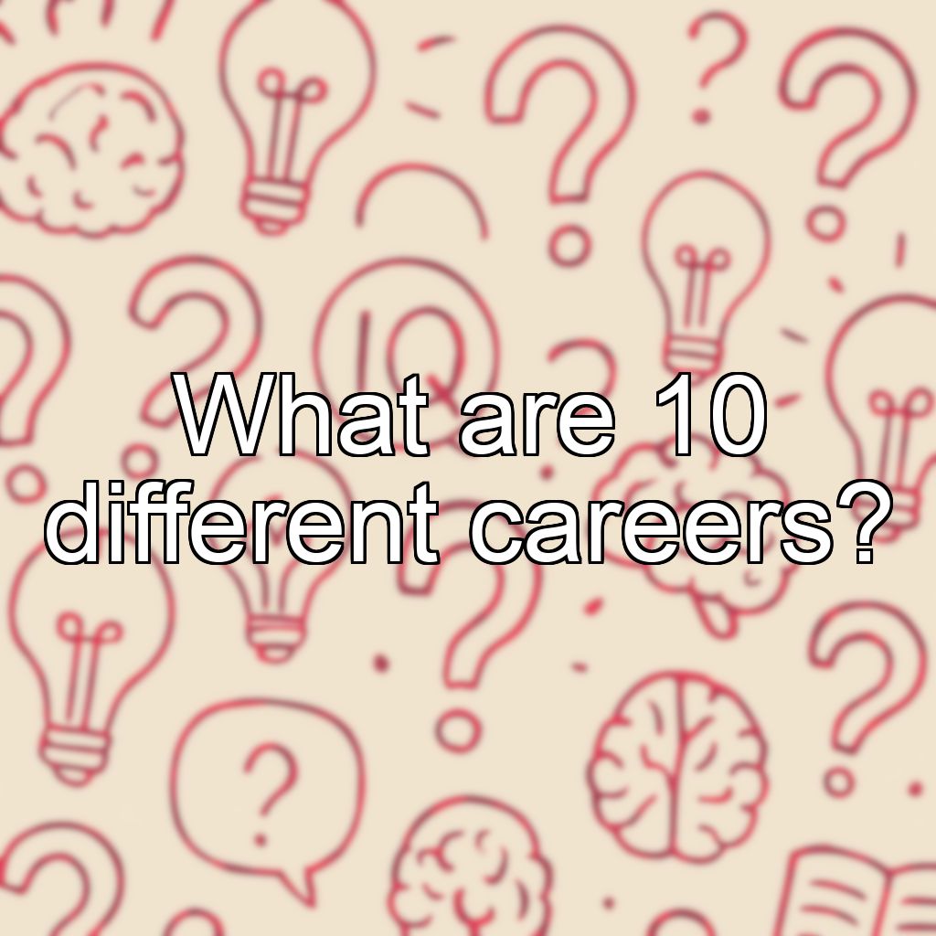 What are 10 different careers?