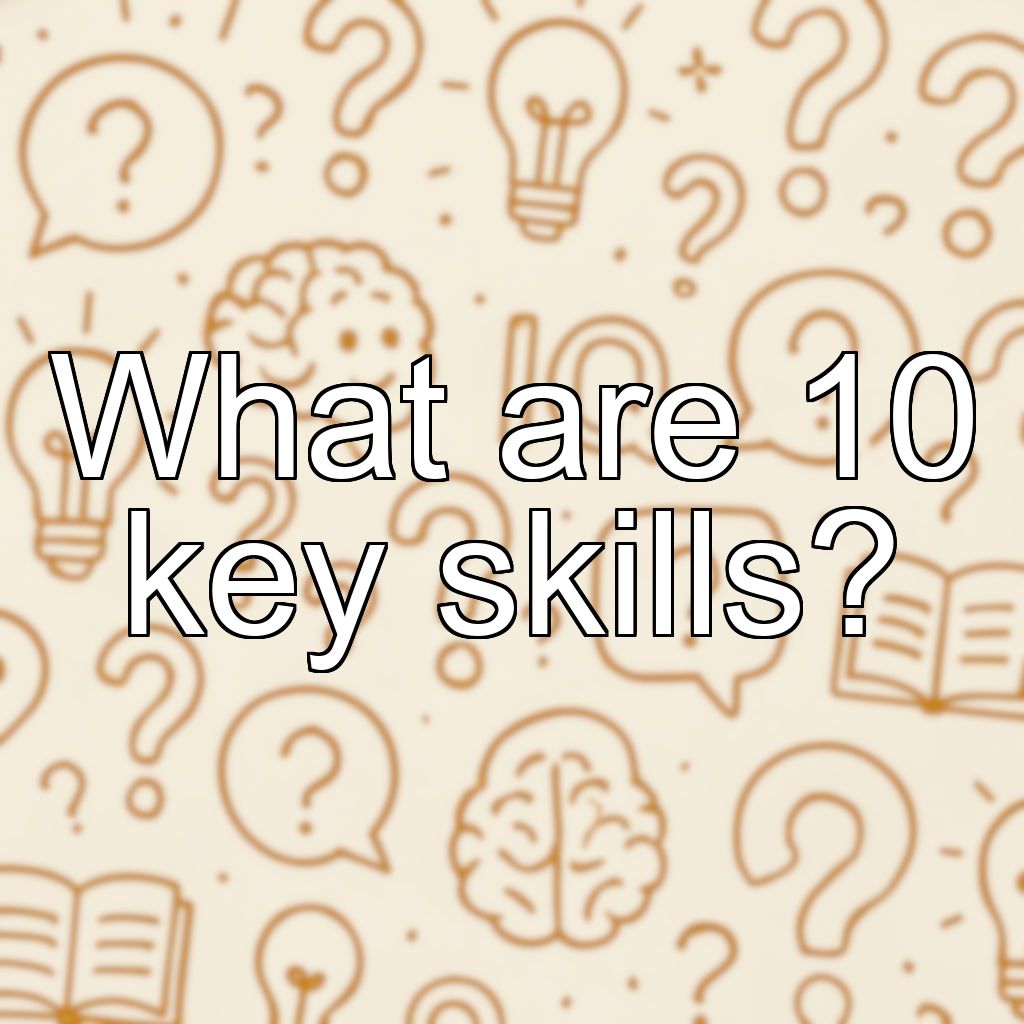 What are 10 key skills?