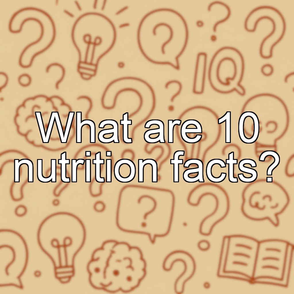 What are 10 nutrition facts?