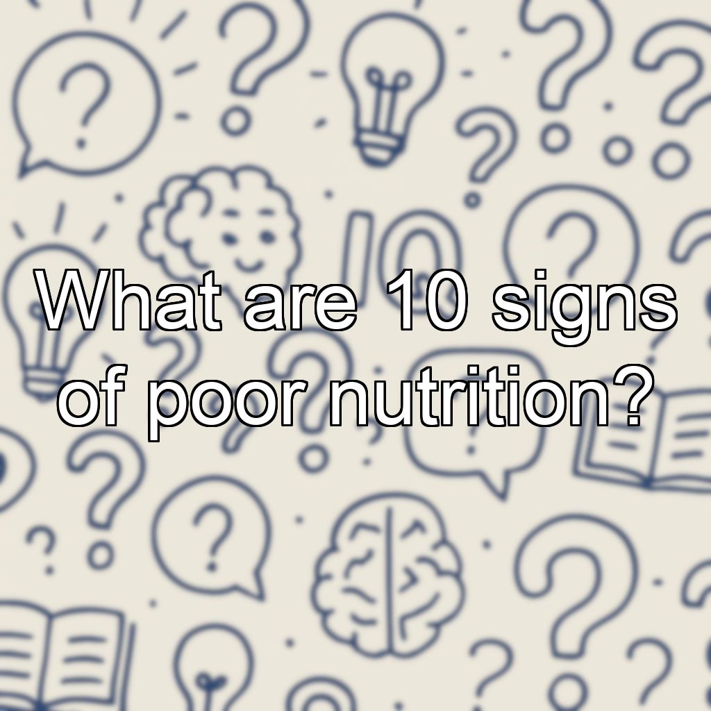 What are 10 signs of poor nutrition?