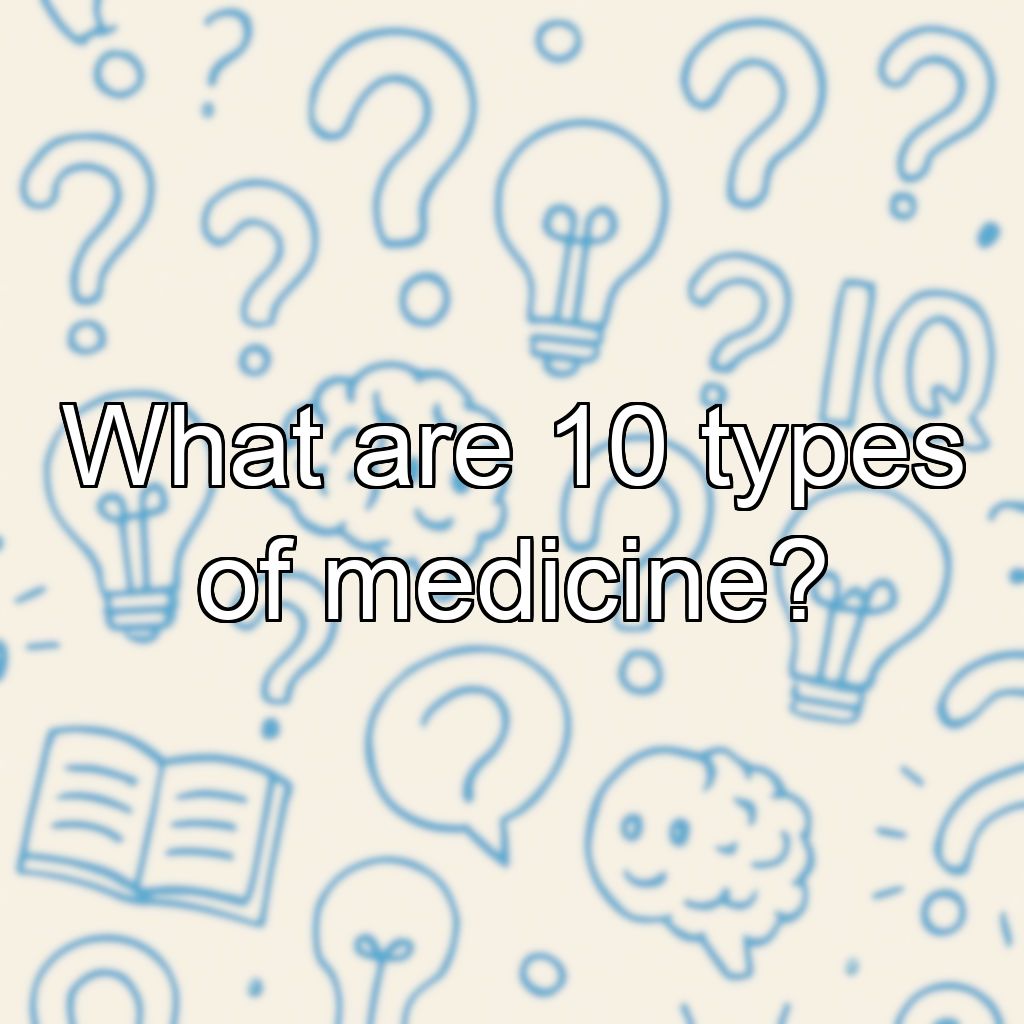 What are 10 types of medicine?