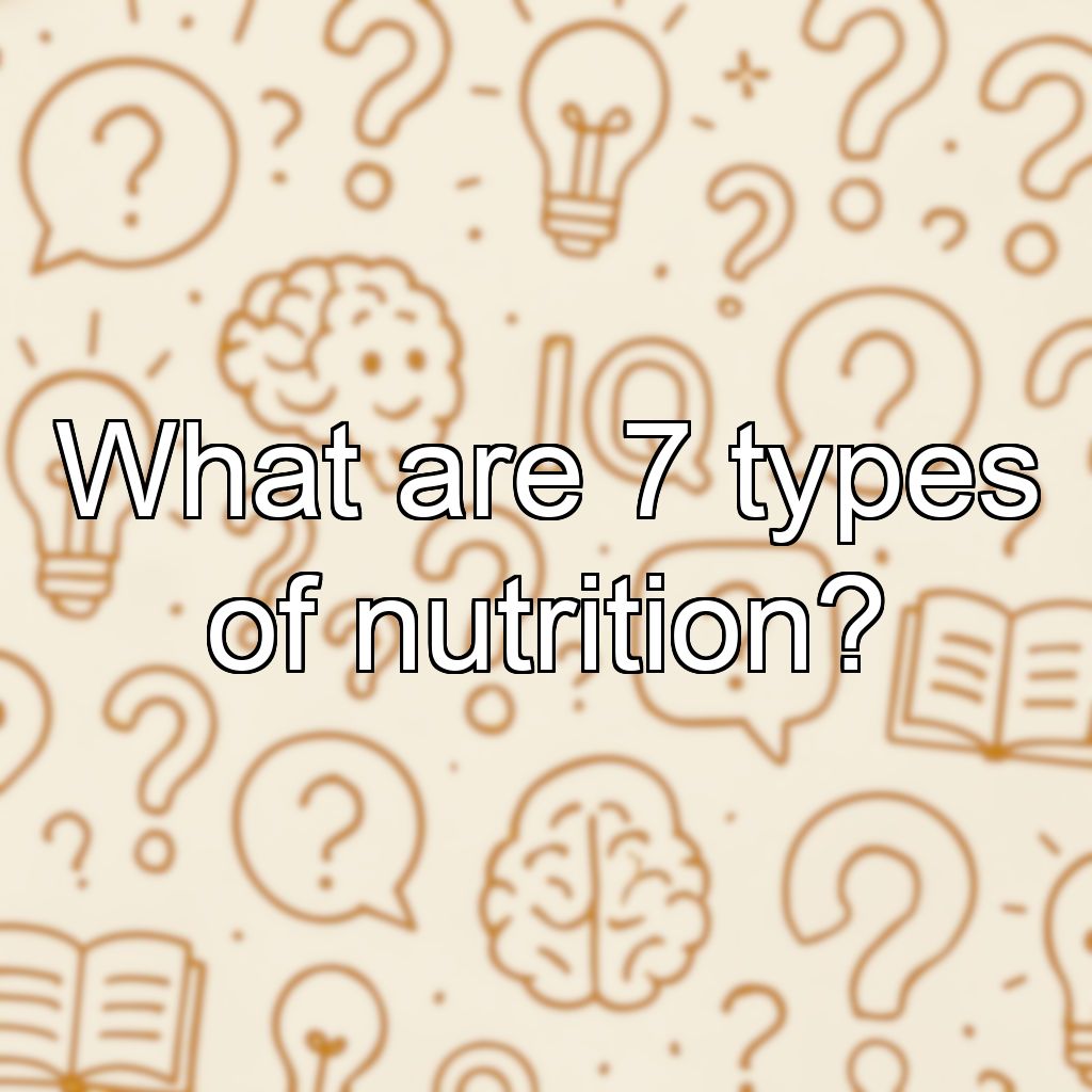 What are 7 types of nutrition?