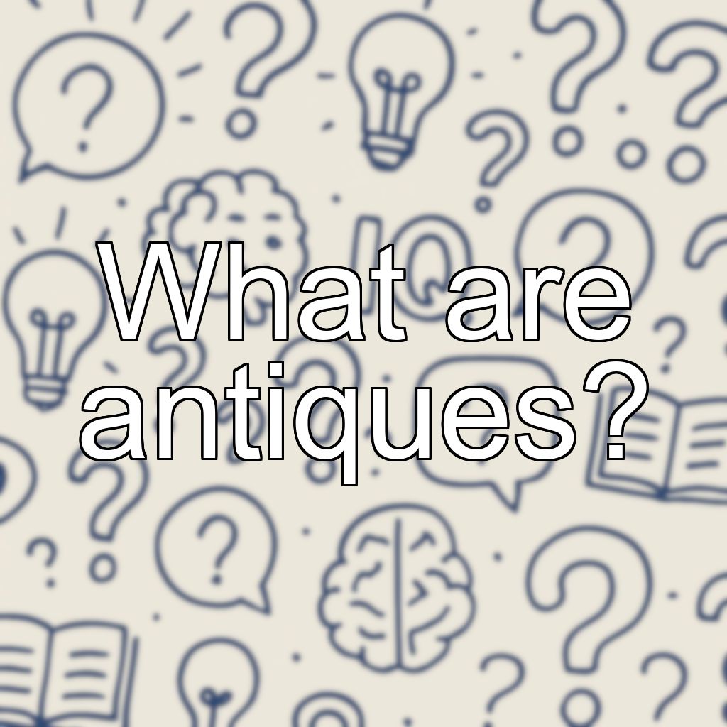 What are antiques?