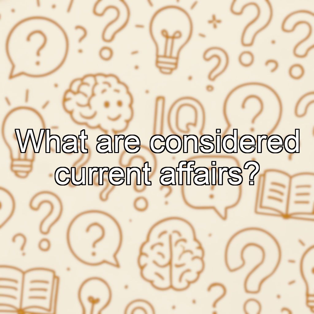 What are considered current affairs?
