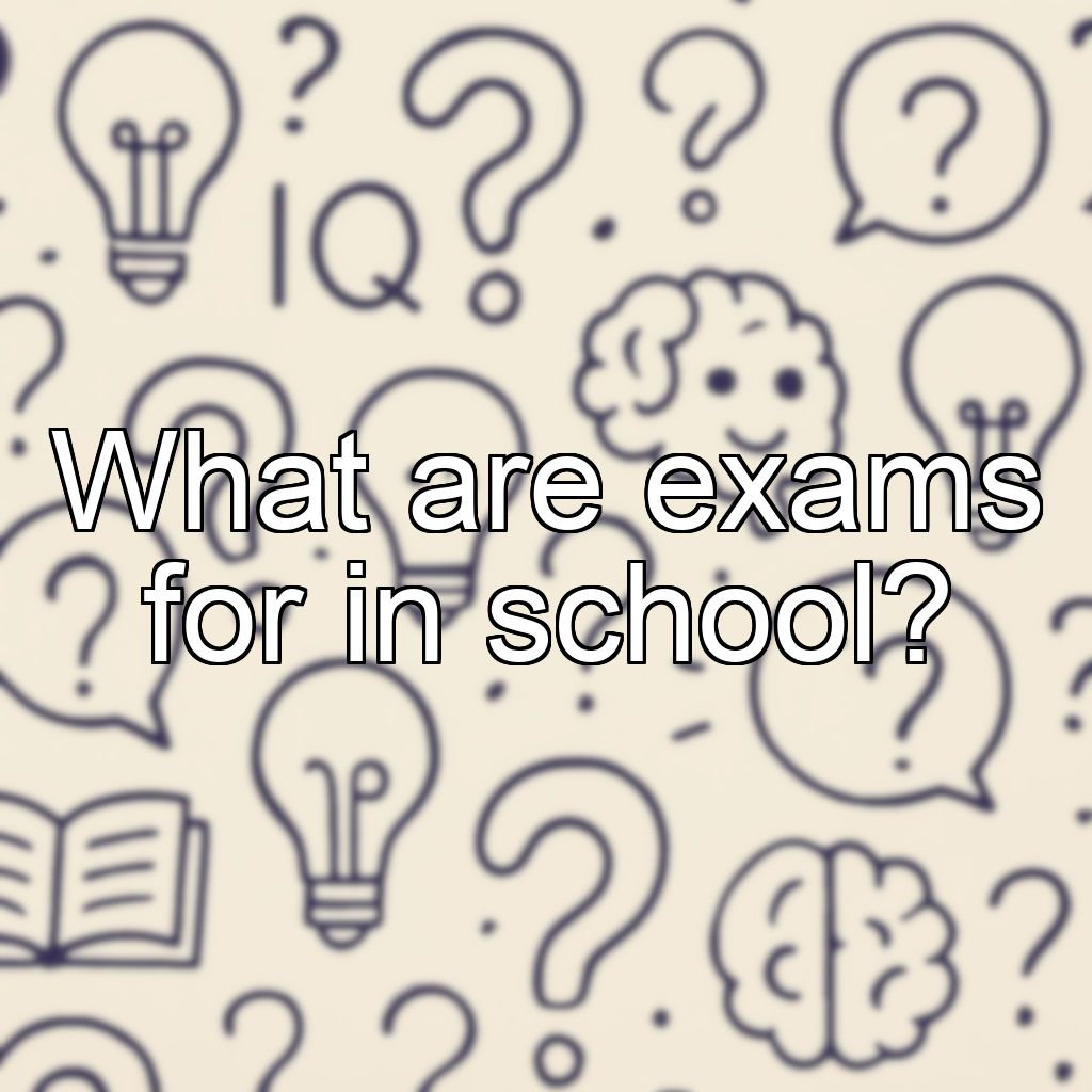 What are exams for in school?