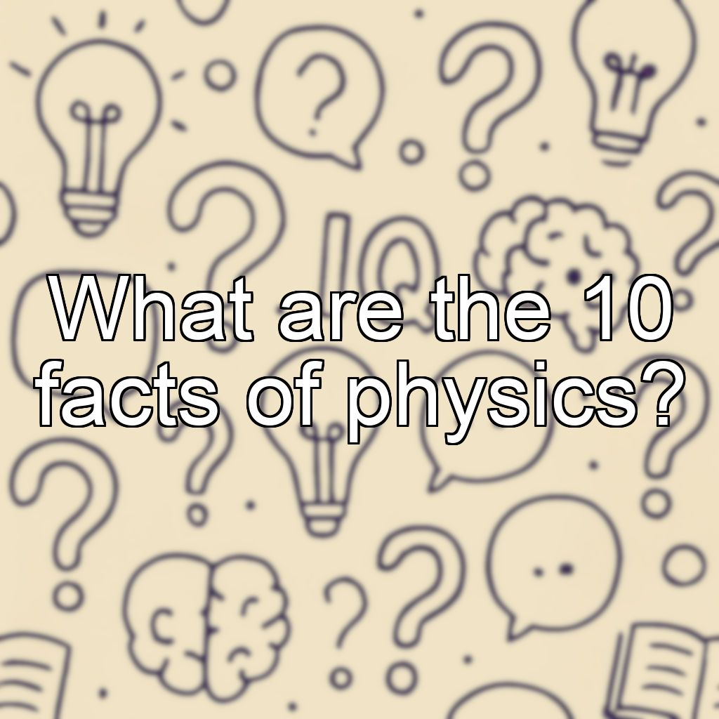 What are the 10 facts of physics?