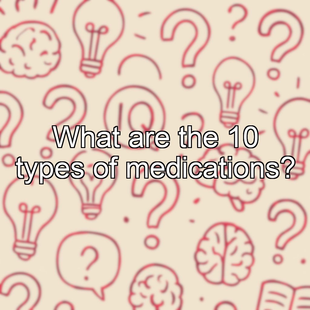 What are the 10 types of medications?