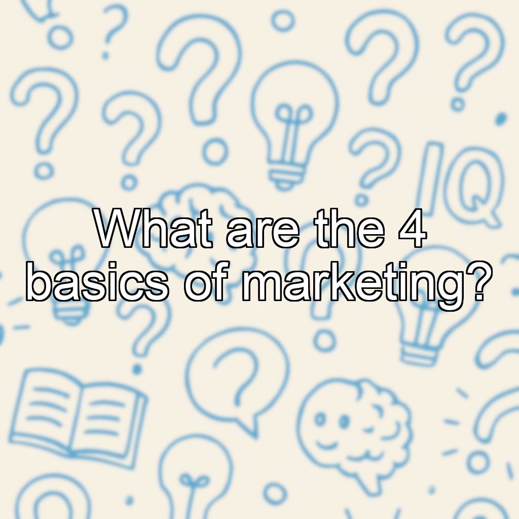 What are the 4 basics of marketing?