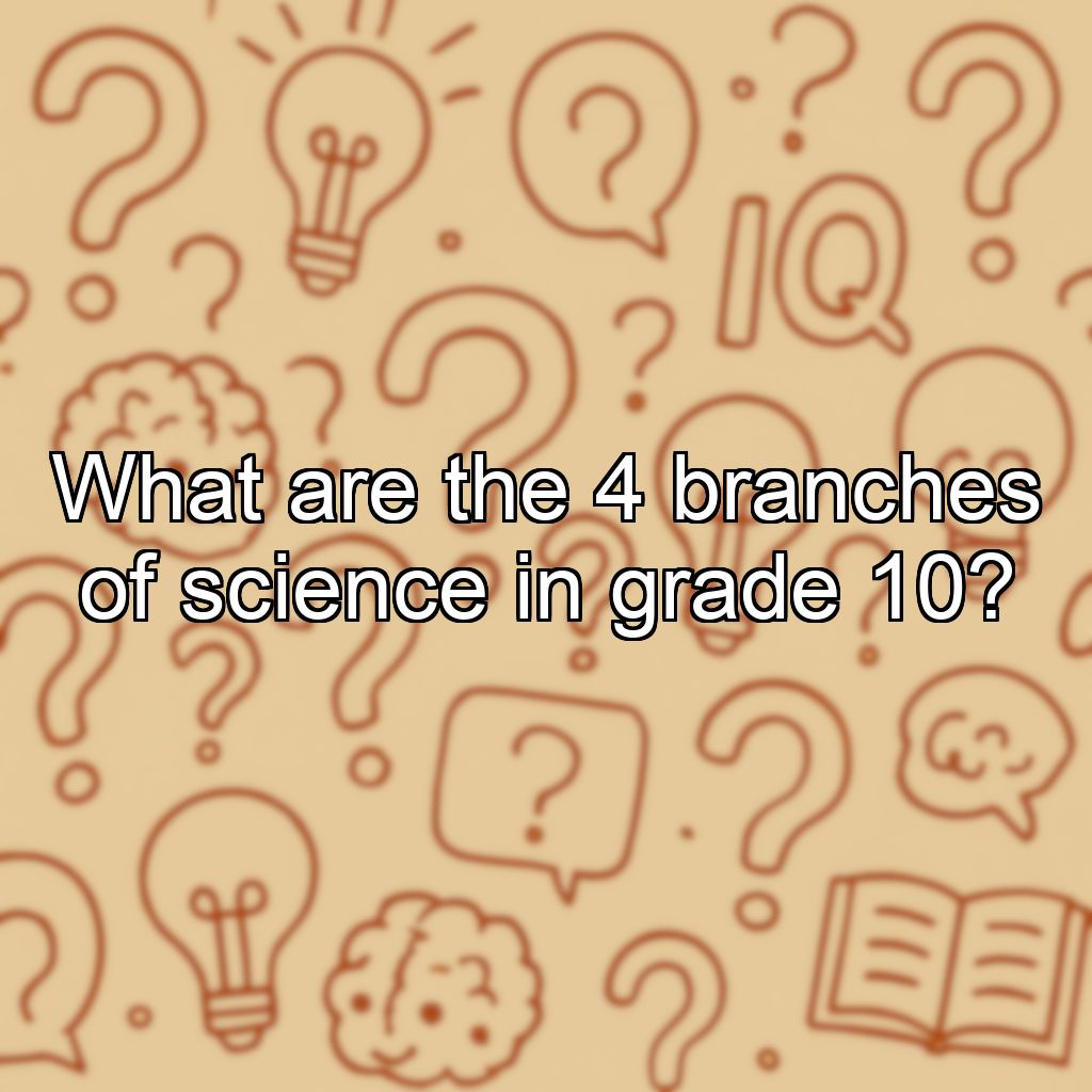 What are the 4 branches of science in grade 10?