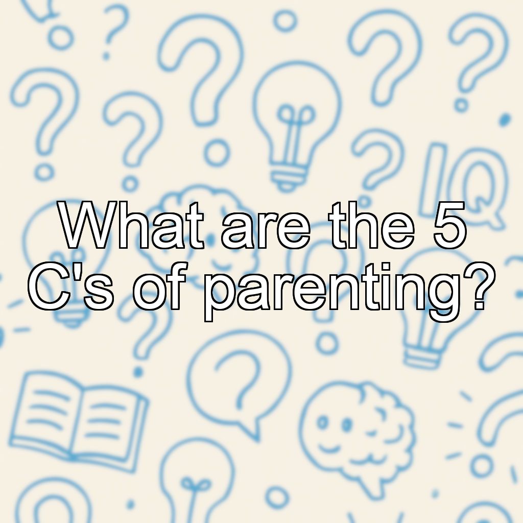 What are the 5 C's of parenting?