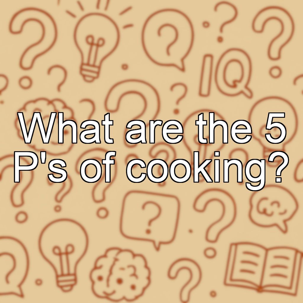What are the 5 P's of cooking?