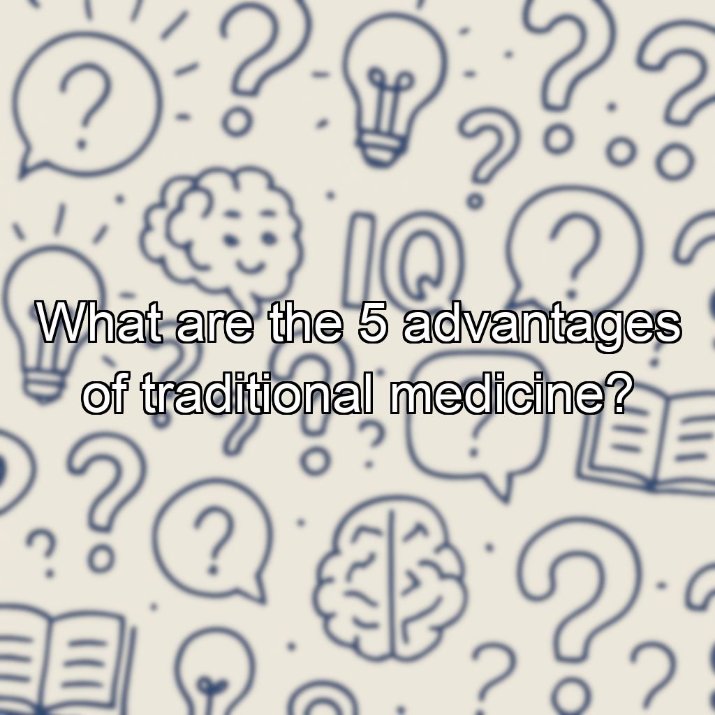 What are the 5 advantages of traditional medicine?