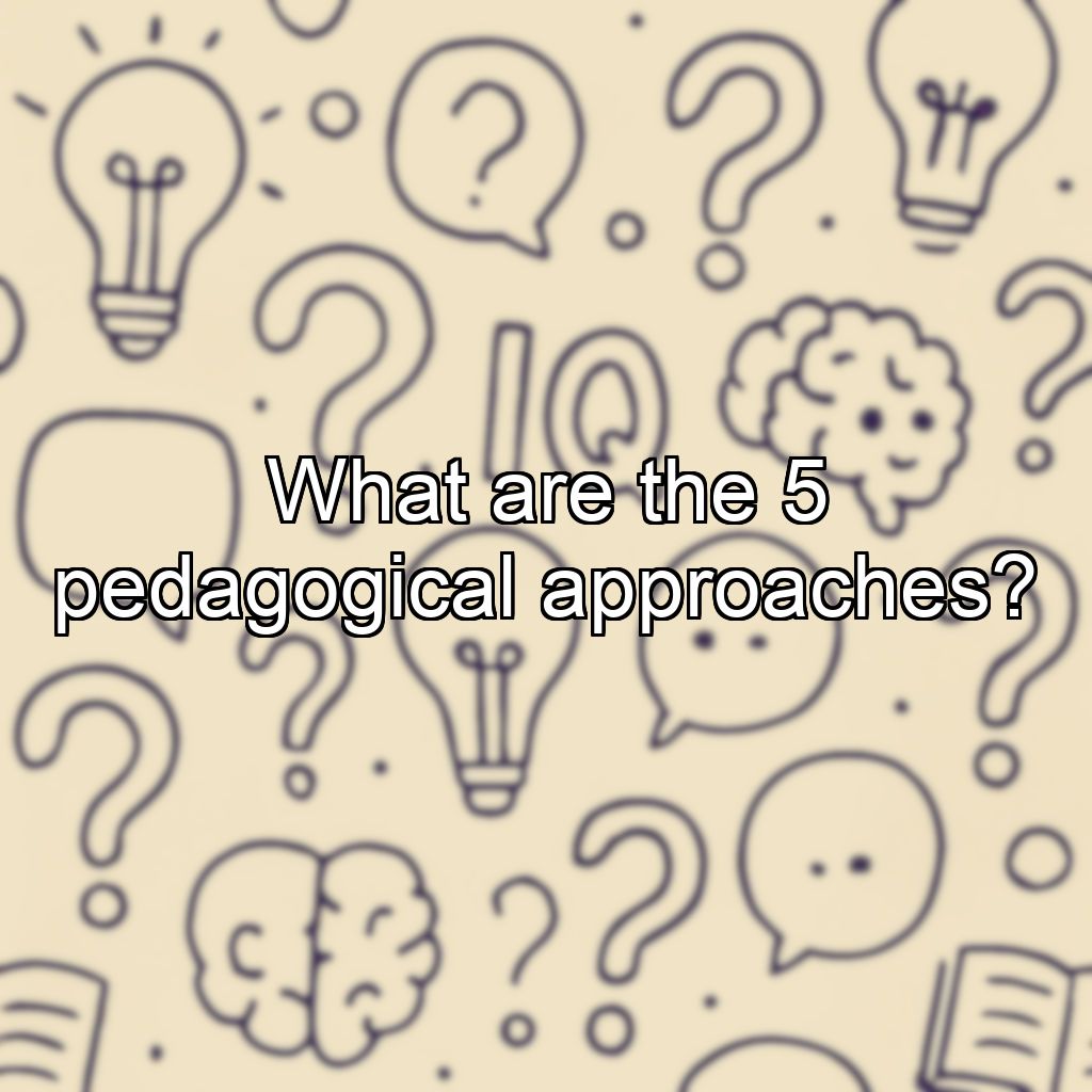 What are the 5 pedagogical approaches?