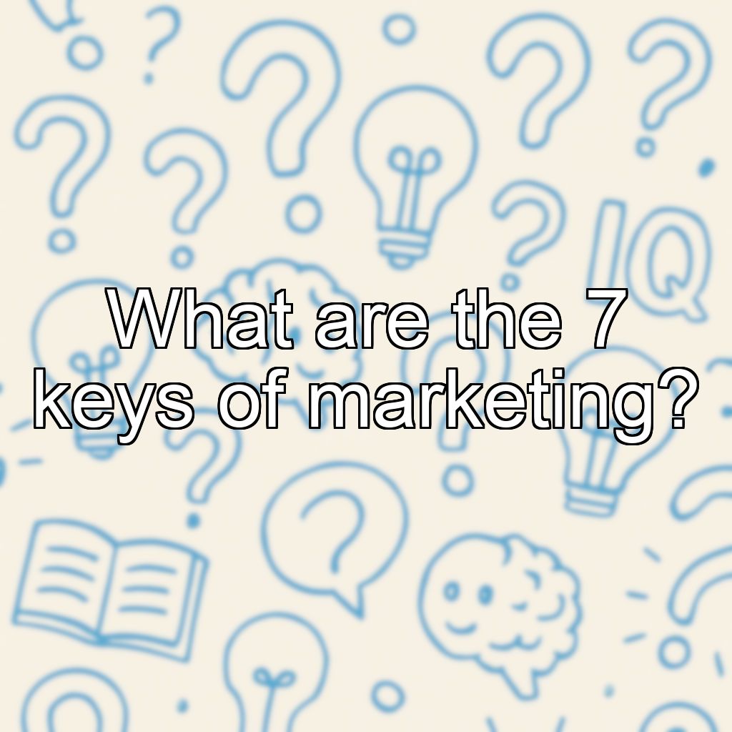 What are the 7 keys of marketing?