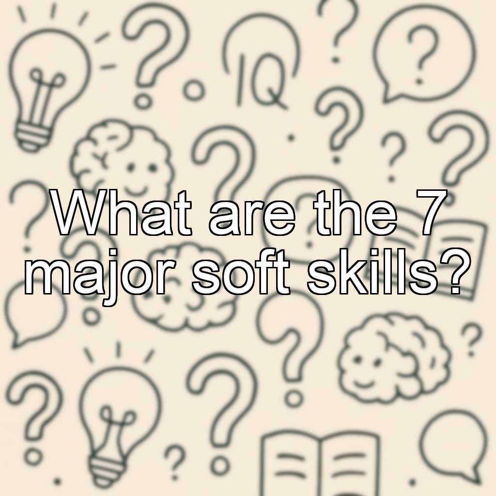 What are the 7 major soft skills?