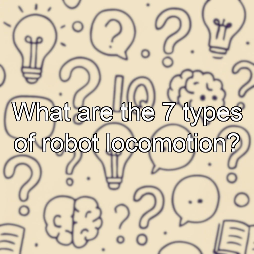 What are the 7 types of robot locomotion?