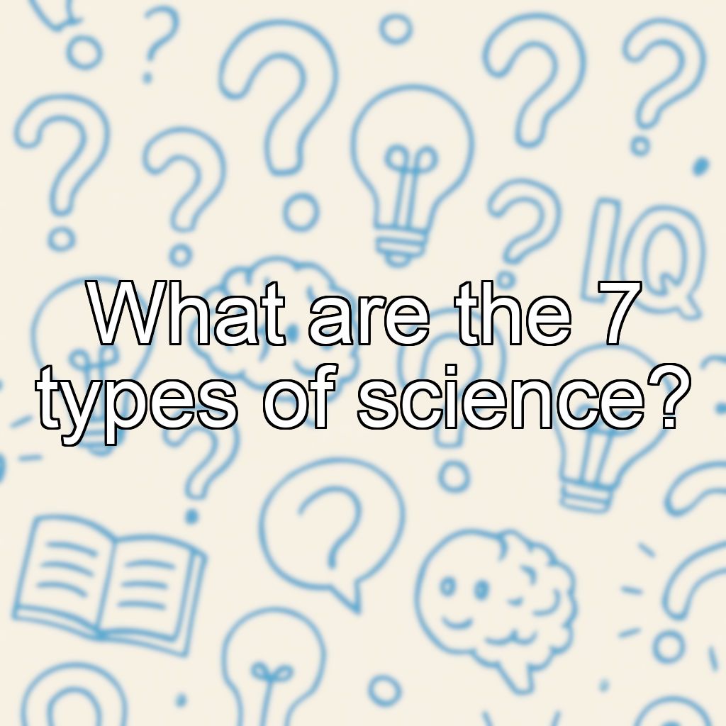 What are the 7 types of science?