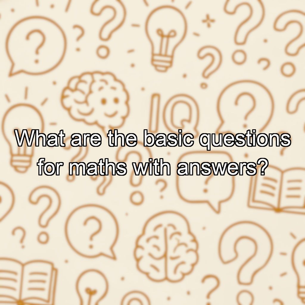 What are the basic questions for maths with answers?