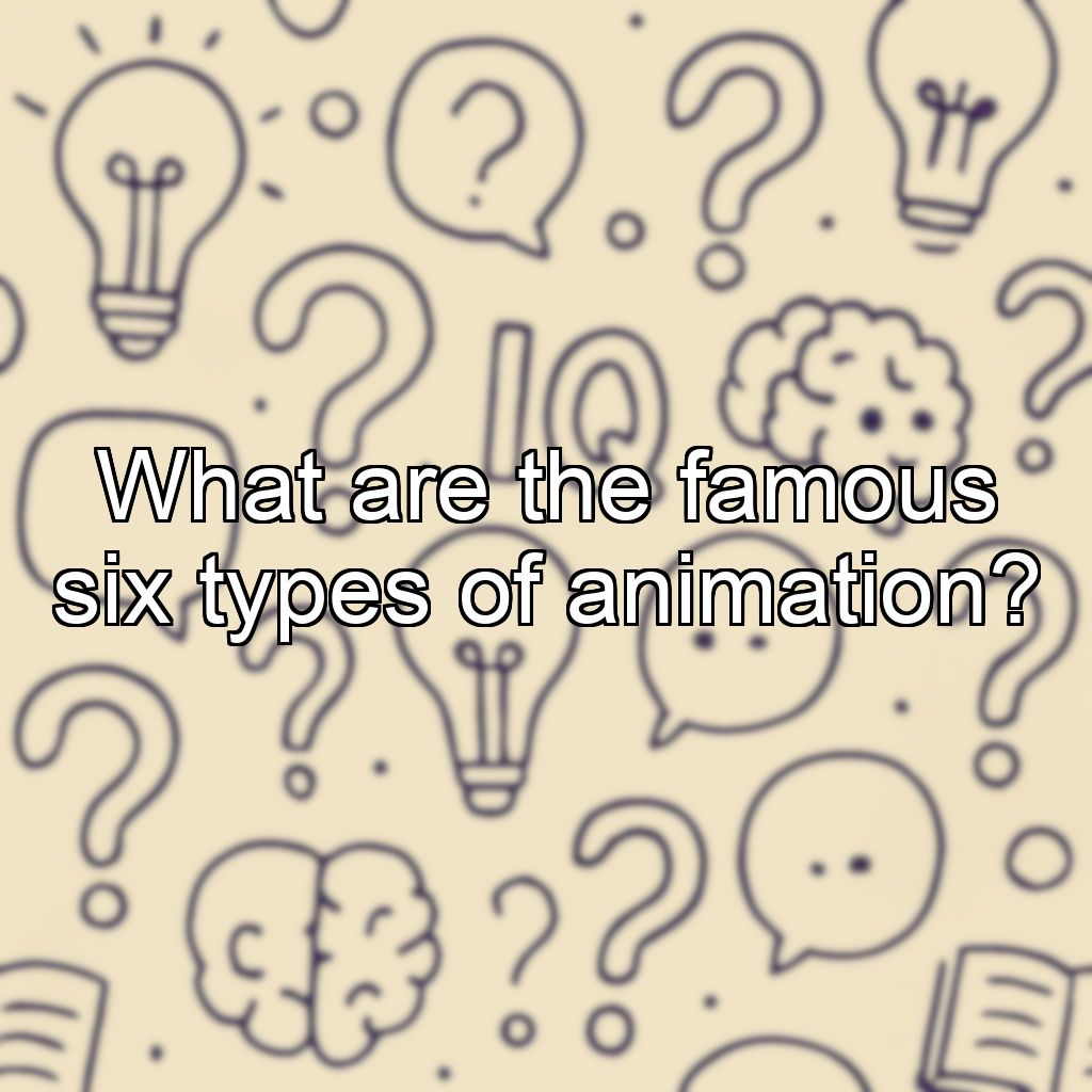 What are the famous six types of animation?