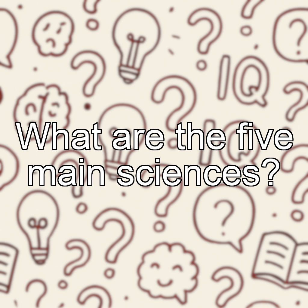 What are the five main sciences?