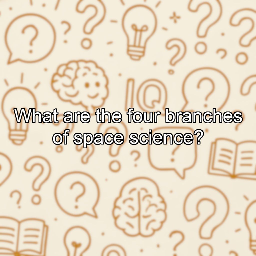 What are the four branches of space science?