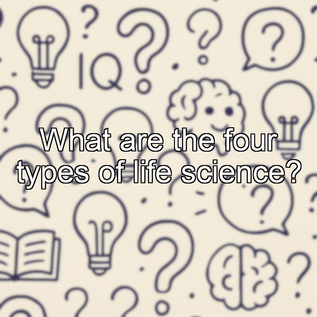 What are the four types of life science?