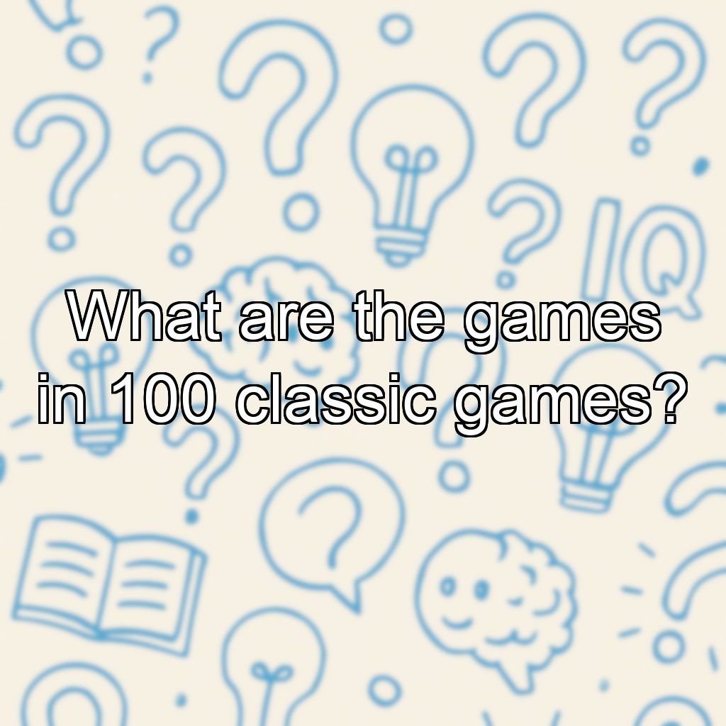 What are the games in 100 classic games?